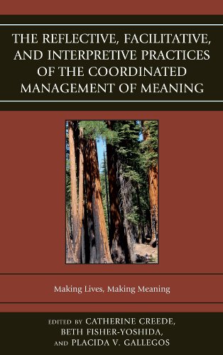 The Reflective, Facilitative, and Interpretive Practice of the Coordinated Management of Meaning: Making Lives and Making Meaning (The Fairleigh Dickinson ... Press Series in Communication Studies)