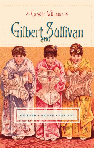 Gilbert and Sullivan: Gender, Genre, Parody (Gender and Culture Series), by Carolyn Williams Gilbert and Sullivan: Gender, Genre, Parody (Gender and Culture Series), by Carolyn Williams