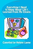 Everything I Need to Know About Life I Learned From My Emails (Volume 1)