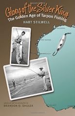 Glory of the Silver King: The Golden Age of Tarpon Fishing (Gulf Coast Books, sponsored by Texas A&M University-Corpus Christi)