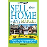 How to Sell Your Home in Any Market: 6 Reasons Why Your Home Isn't Selling... and What You Can Do to Fix Them