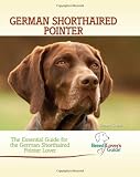 German Shorthaired Pointer: The Essential Guide for the German Shorthaired Pointer Lover (Breed Lover's Guide)