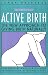 Active Birth : The New Approach to Giving Birth Naturally, Revised Edition (Non)