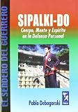 Sipalki-Do Cuerpo, Mente y Espiritu En La Defensa Personal (El Sendero Del Guerrero) (Spanish Edition)