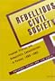 Rebellious Civil Society: Popular Protest and Democratic Consolidation in Poland, 1989-1993