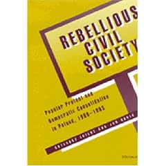 Rebellious Civil Society: Popular Protest and Democratic Consolidation in Poland, 1989-1993