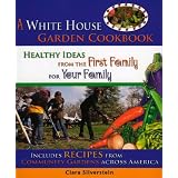 A White House Garden Cookbook: Healthy Ideas from the First Family to Your Family
