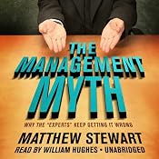 The Management Myth: Why the 'Experts' Keep Getting It Wrong | [Matthew Stewart]