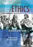 Ethics in Criminal Justice, Fourth Edition: In Search of the Truth