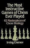 The Most Instructive Games of Chess Ever Played: 62 Masterpieces of Chess Strategy