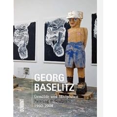 Georg Baselitz. Gem�lde und Skulpturen. Painting & Sculpture: 1960 - 2008: Eine Retrospektive