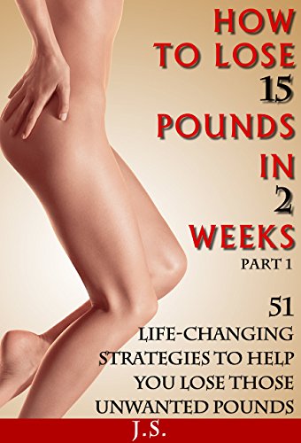 HOW TO LOSE 15 POUNDS IN 2 WEEKS - Part 1: 51 Life-Changing Strategies To Help You Lose Weight Fast!