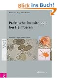 Praktische Parasitologie bei Heimtieren: Kleins�uger - V�gel - Reptilien - Bienen