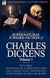The Collected Supernatural and Weird Fiction of Charles Dickens-Volume 1: Contains Two Novellas 'A Christmas Carol' and 'A House to let' and Nineteen Short Stories to Chill the Blood
