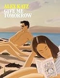 Alex Katz : give me tomorrow