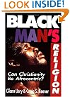 Black Man's Religion: Can Christianity Be Afrocentric?