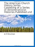 The American Church History Series Consisting of a Series of Denominational Histories Published und