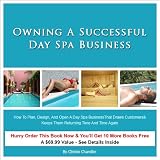 Owning a Successful Day Spa Business: How To Plan, Design, And  Open A Day Spa Business That Draws Customers &  Keeps Them Returning Time And Time Again