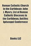 Roman Catholic Church in the Caribbean Roman Catholic Church in the Caribbean: John J. Myers, List of Roman Catholic Dioceses in the Caribbjohn J. Mye-