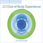 How to Have an Out of Body Experience: Transcend the Limits of Physical Form and Accelerate Your Spritual Evolution | [William Buhlman]