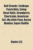 Doll Brands: Cabbage Patch Kids, Living Dead Dolls, Strawberry Shortcake, American Girl, My Little Pony, Rozen Maiden, Super Dollfi