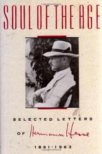 Soul of the Age: Selected Letters of Hermann Hesse, 1891-1962, by Hermann Hesse Soul of the Age: Selected Letters of Hermann Hesse, 1891-1962, by Hermann Hesse