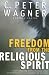 Freedom from the Religious Spirit: Understanding How Deceptive Religious Forces Try To Destroy God’s Plan and Purpose for His Church