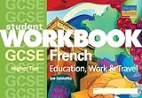 GCSE French Higher tier : education, work & travel. Student workbook
