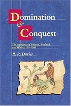 Domination and Conquest: The Experience of Ireland, Scotland and Wales, 1100-1300 (Wiles Lectures) (The Wiles Lectures)