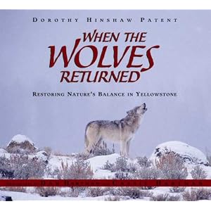 When the Wolves Returned: Restoring Nature's Balance in Yellowstone by Dorothy Hinshaw Patent and Dan Hartman
