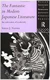 The Fantastic in Modern Japanese Literature: The Subversion of Modernity (Nissan Institute/Routledge Japanese Studies Series)