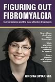 Figuring out Fibromyalgia: Current science and the most effective treatments (Volume 1)