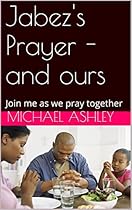 Jabez's Prayer - and Ours: Join me as we pray together Jabez's Prayer - and Ours: Join me as we pray together
