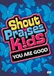 Shout Praises!: Kids You Are Good