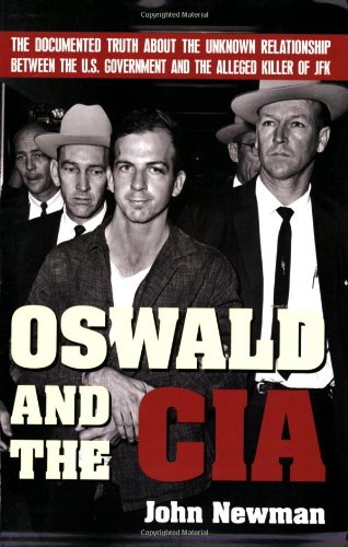 Oswald and the CIA: The Documented Truth Anout the Unknown Relationship Between the U.S. Government and the Alleged Killer of JFK