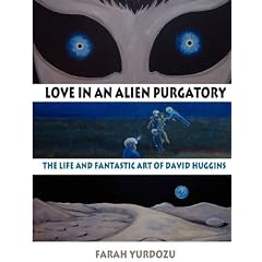 Love in an Alien Purgatory: The Life and Fantastic Art of David Huggins