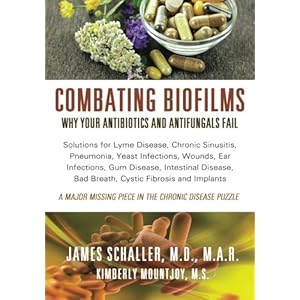 Combating Biofilms: Why Your Antibiotics and Antifungals Fail: Solutions for Lyme Disease, Chronic Sinusitis, Pneumonia, Yeast Infections, Wounds, Ear