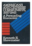 Americans and Chinese communists, 1927-1945 : a persuading encounter