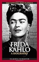 Frida Kahlo: A Biography (Greenwood Biographies) Frida Kahlo: A Biography (Greenwood Biographies)
