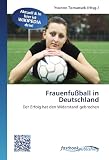 Frauenfußball in Deutschland: Der Erfolg hat den Widerstand gebrochen (German Edition)