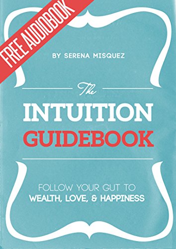The Intuition Guidebook: Follow Your Gut to Wealth, Love, & Happiness