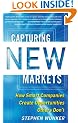 Capturing New Markets: How Smart Companies Create Opportunities Others Don't