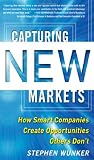 Capturing New Markets: How Smart Companies Create Opportunities Others Don`t