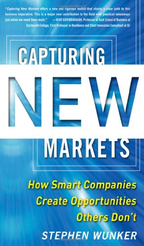 Capturing New Markets: How Smart Companies Create Opportunities Others Don't