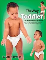 The Way of the Toddler (The Craziness of Modern Motherhood & the Spiritual Lessons I Learned from My Zen Masters in Diapers)