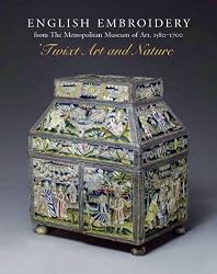 English Embroidery in the Metropolitan Museum 1575-1700: 'Twixt Art and Nature (Published in Association with the Bard Graduate Centre for Studies in the Decorative Arts, Design and Culture)