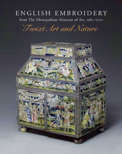 English Embroidery in the Metropolitan Museum 1580-1700: \'Twixt Art and Nature (Published in Association with the Bard Graduate Centre for Studies in the Decorative Arts, Design and Culture)