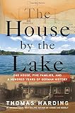 The House by the Lake: One House, Five Families, and a Hundred Years of German History