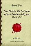More details of book titled: John Calvin, The Institutes of the Christian Religion: Vol. 2 of 3 (Forgotten Books)