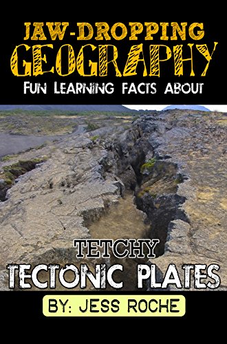 Jaw-Dropping Geography: Fun Learning Facts About Tetchy Tectonic Plates: Illustrated Fun Learning For Kids